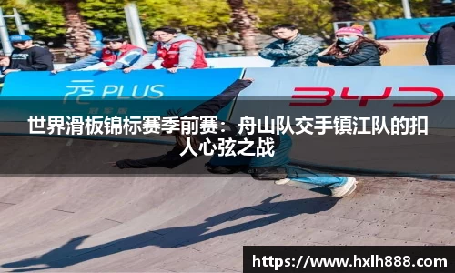 世界滑板锦标赛季前赛：舟山队交手镇江队的扣人心弦之战