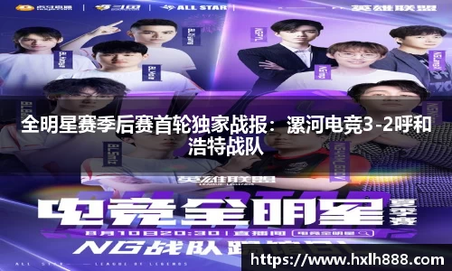 全明星赛季后赛首轮独家战报：漯河电竞3-2呼和浩特战队