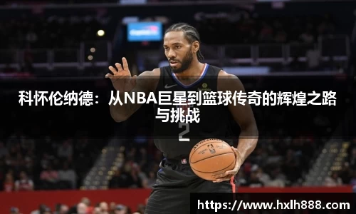 科怀伦纳德：从NBA巨星到篮球传奇的辉煌之路与挑战